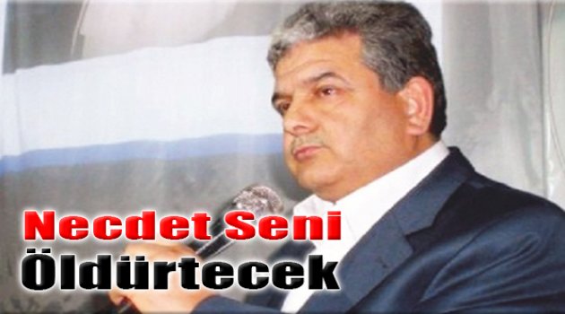 “Necdet Seni Öldürtecek