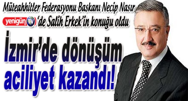 Necip Nasır: İzmir&#039;de kentsel  dönüşüm aciliyet kazandı