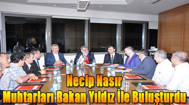 Necip Nasır, Muhtarları Bakan Yıldız İle Buluşturdu