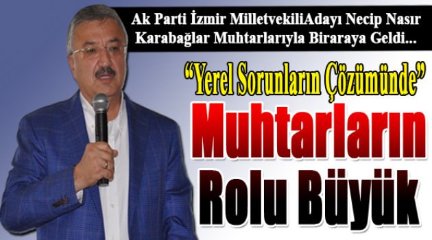 Necip Nasır: “Yerel Sorunların Çözümünde Muhtarların Rolü Büyük”