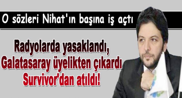 Nihat her yerden kovuluyor