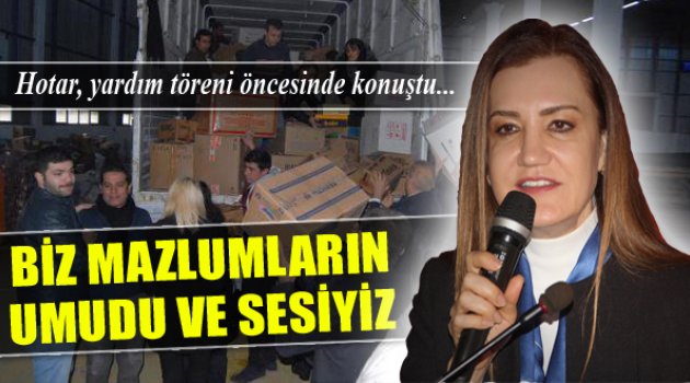 Nükhet Hotar: &quot;Biz Mazlumların Umudu ve Sesiyiz&quot;