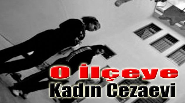 O İlçeye Kadın Cezaevi