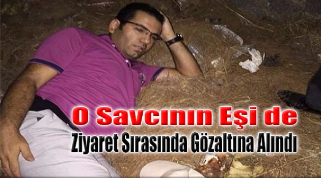 O Savcının Eşi de Ziyaret Sırasında Gözaltına Alındı