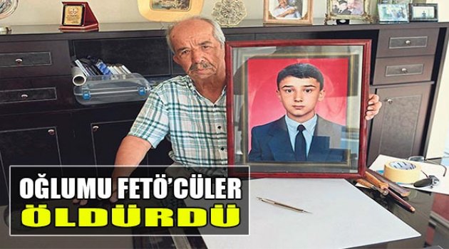 Oğlumu Fetö'cüler Öldürdü