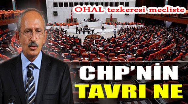 OHAL Tezkeresi Mecliste... İşte CHP'nin Tavrı!