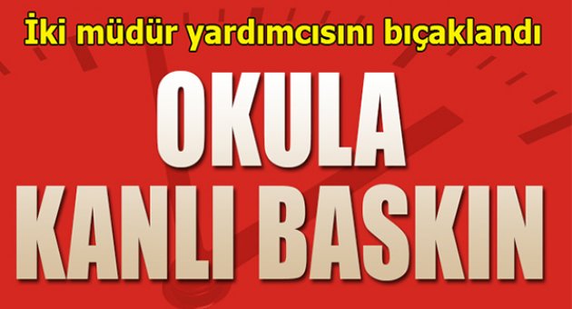 Okula kanlı baskın
