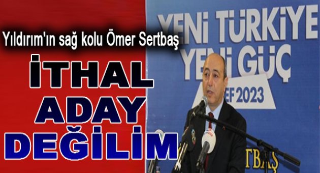 Ömer Sertbaş: İthal aday değilim