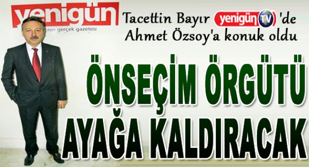 “Ön seçim örgütü ayağa kaldıracak”