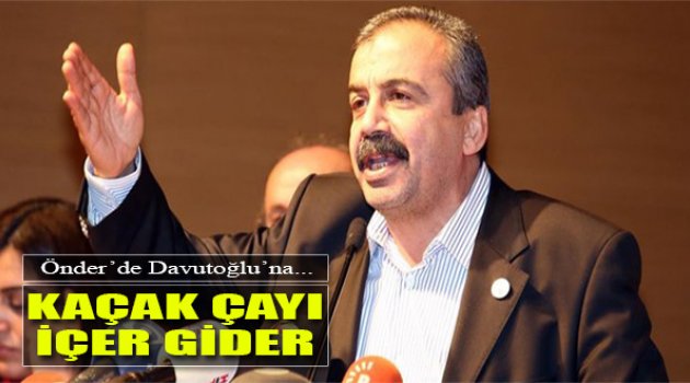 Önder'den Davutoğlu'na: "Kaçak Çay İçer Gidersiniz"