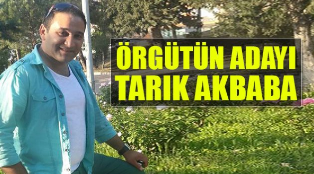 Örgütün Adayı Tarık Akbaba