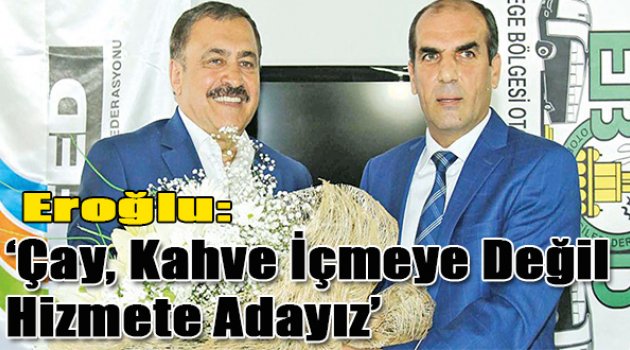 Orman ve Su İşleri Bakanı Eroğlu: “Çay-kahve içmeye değil, hizmete adayız”