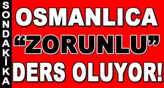 Osmanlıca zorunlu ders oluyor
