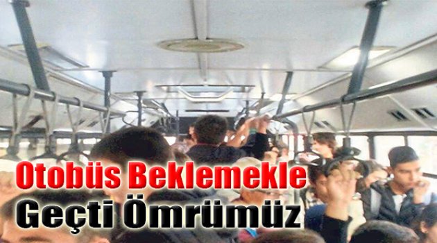 ‘Otobüs Beklemekle Geçti Ömrümüz’