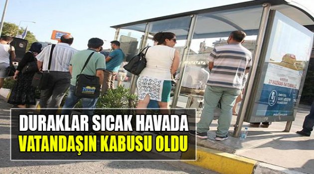 Otobüs Durakları Sıcak Havada Vatandaşın Kabusu Oldu