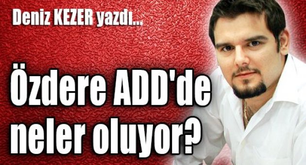 Özdere ADD'de neler oluyor?