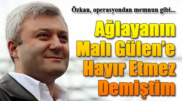 Özkan&#039;dan Operasyon Yorumu: &quot;Ağlayanın Malı Gülene...&quot;