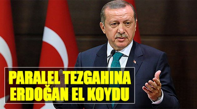Paralel Tezgâha Erdoğan El Koydu