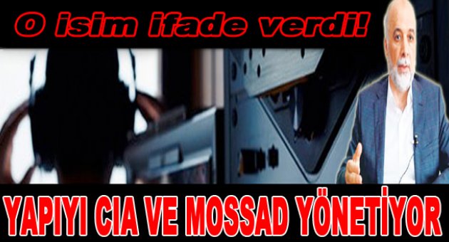 Paralel Yapı'yı CIA ile Mossad yönetiyor