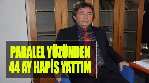 Paralel Yüzünden 44 Ay Hapis Yattım
