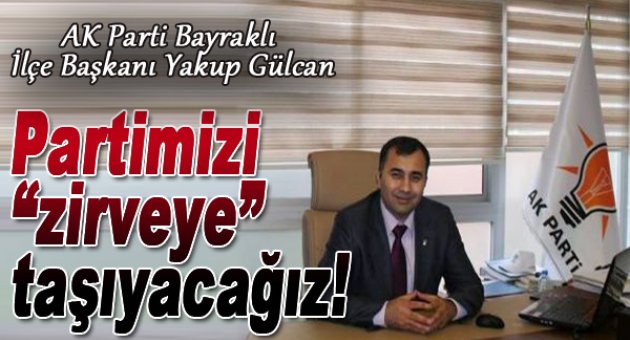 “Partimizi zirveye taşıyacağız”