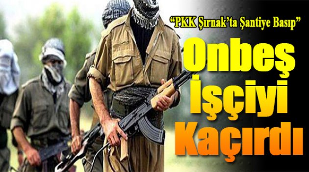 PKK Şırnak'ta 15 İşçiyi Kaçırdı