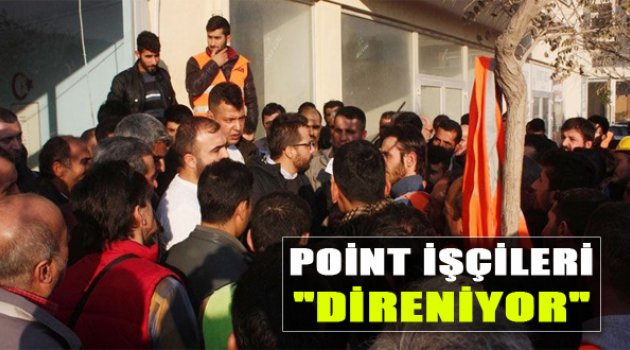 Point İnşaatı İşçileri 2 Aydır Direniyor