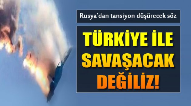 Rusya Dışişleri: Türkiye ile Savaşa Girmeyeceğiz
