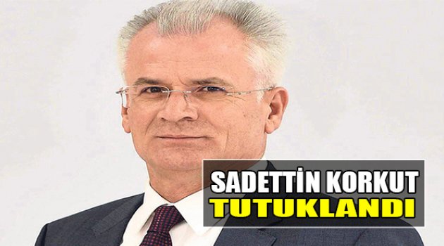 Sadettin Korkut Tutuklandı