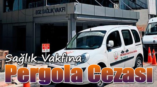 Sağlık Vakfı'na pergola cezası