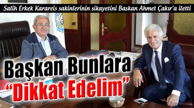 Salih Erkek Karareis Sakinlerinin Şikayetilerini Başkana İletti