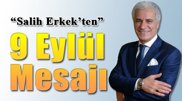 Salih Erkek'ten 9 Eylül Mesajı...