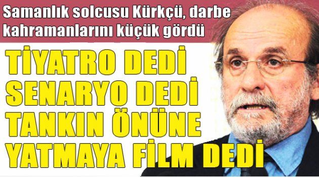 Samanlık solcusuna Göre Darbe Savunması Tiyatro!