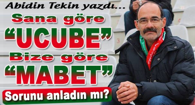 Sana göre ucube, bize göre mabet!