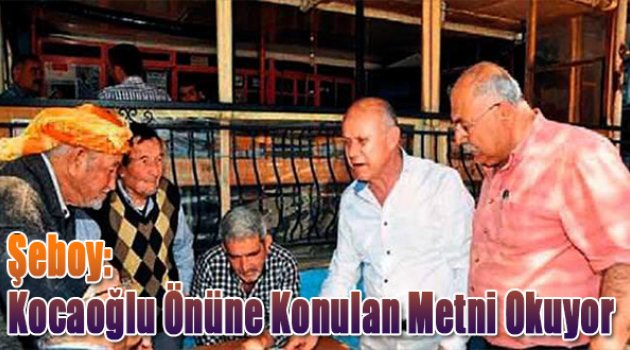 Şeboy: Kocaoğlu önüne konulan metni okuyor