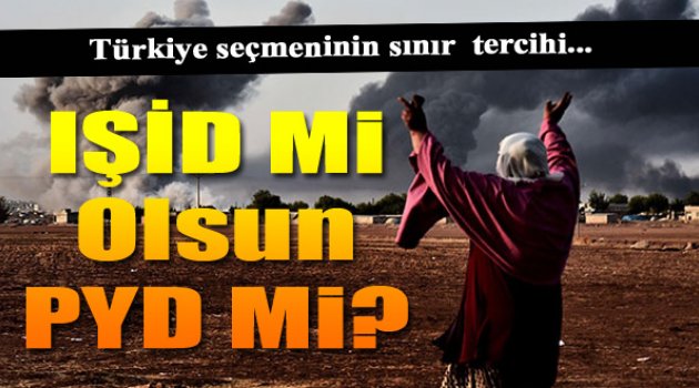 Seçmenin tercihi: Sınırda IŞİD mi olsun PYD mi?