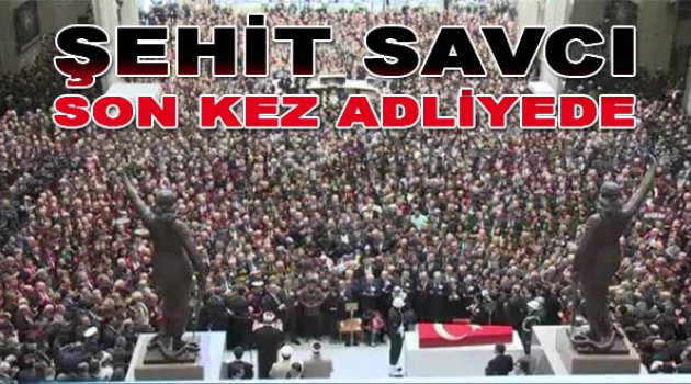 Şehit savcı son kez adliyede