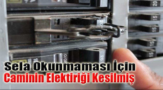 Sela Okunmaması İçin Caminin Elektriği Kesilmiş