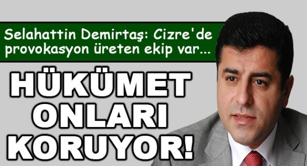 Selahattin Demirtaş: Cizre'de provokasyon üreten ekip var!