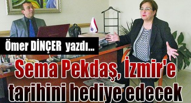 Sema Pekdaş, İzmir'e tarihini hediye edecek