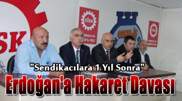 Sendikacılara 1 Yıl Sonra, Erdoğan&#039;a Haraket Davası