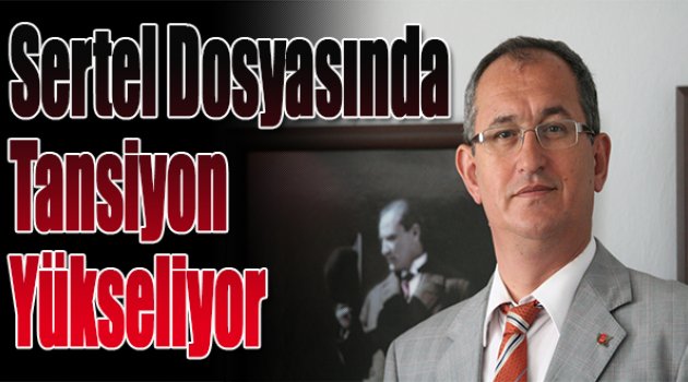 Sertel dosyasında tansiyon yükseliyor
