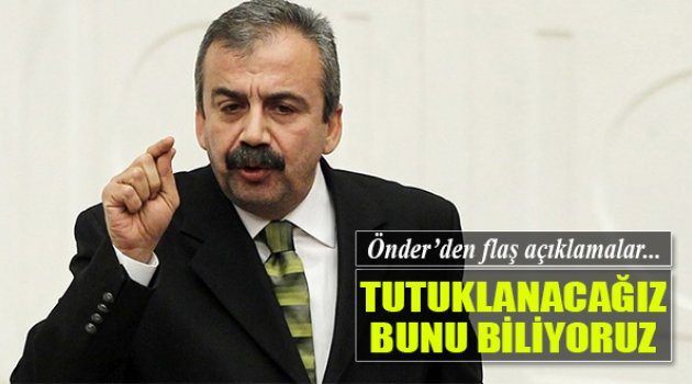 Sırrı Süreyya Önder: Bizi Tutuklayacaklar