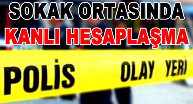 Sokak ortasında kanlı hesaplaşma!
