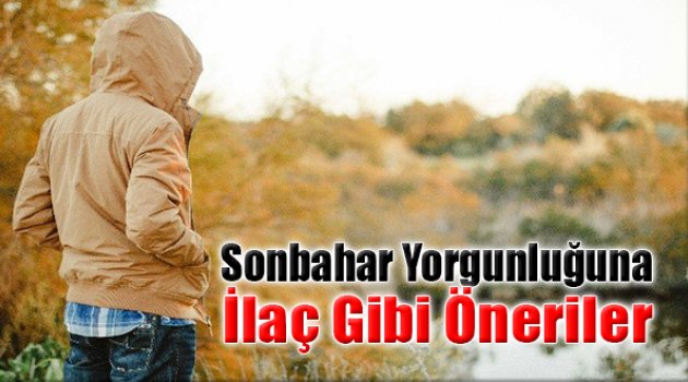 Sonbahar Yorgunluğuna İlaç Gibi Öneriler