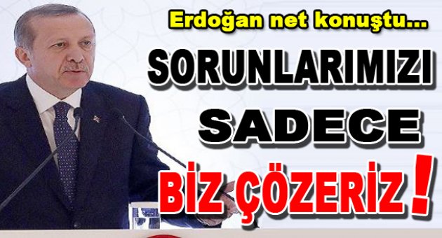 Sorunlarımızı sadece biz çözebiliriz