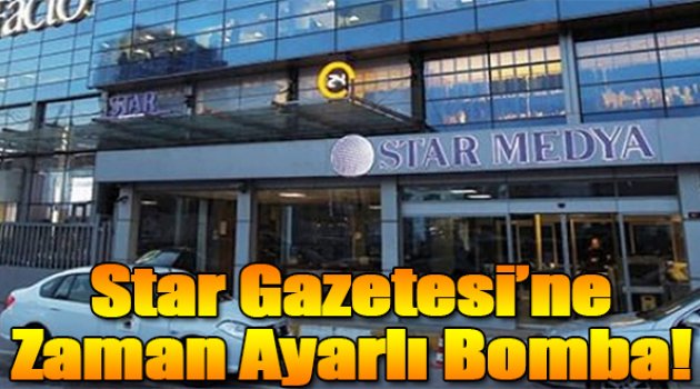 Star Gazetesi'ne zaman ayarlı bomba!