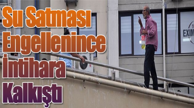 Su Satması Engellenince İntihara Kalkıştı