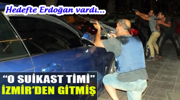 Suikast Timi İzmir'den Gitmiş!
