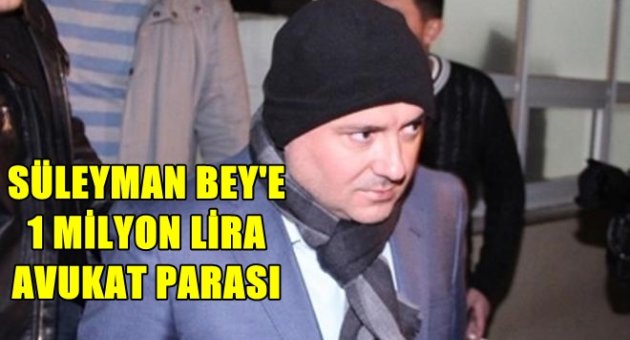 Süleyman Bey’e 1 milyon lira avukat parası